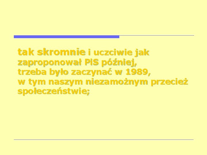 tak skromnie i uczciwie jak zaproponował Pi. S później, trzeba było zaczynać w 1989,