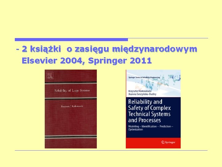 - 2 książki o zasięgu międzynarodowym Elsevier 2004, Springer 2011 