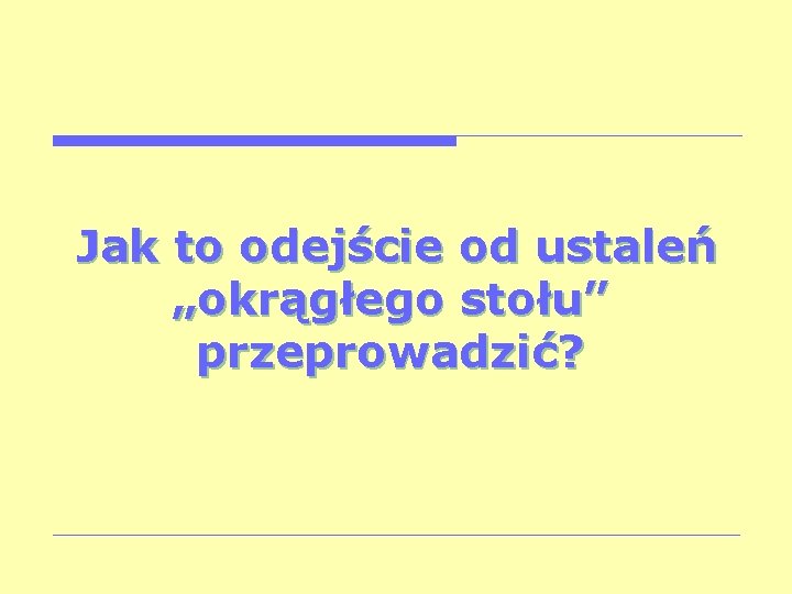  Jak to odejście od ustaleń „okrągłego stołu” przeprowadzić? 