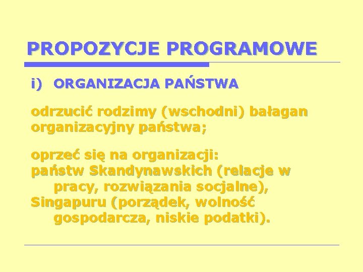 PROPOZYCJE PROGRAMOWE i) ORGANIZACJA PAŃSTWA odrzucić rodzimy (wschodni) bałagan organizacyjny państwa; oprzeć się na