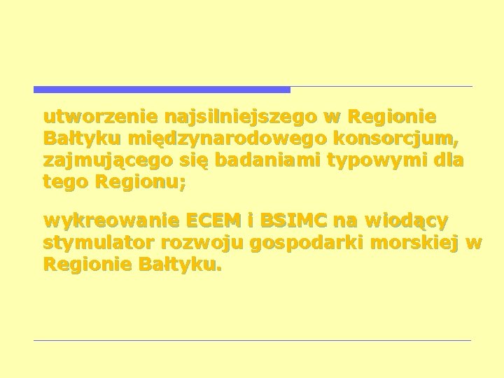 utworzenie najsilniejszego w Regionie Bałtyku międzynarodowego konsorcjum, zajmującego się badaniami typowymi dla tego Regionu;