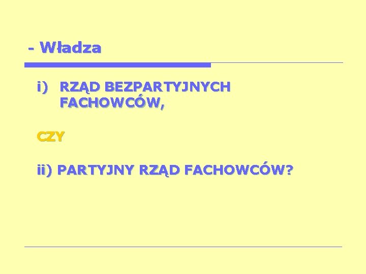 - Władza i) RZĄD BEZPARTYJNYCH FACHOWCÓW, CZY ii) PARTYJNY RZĄD FACHOWCÓW? 