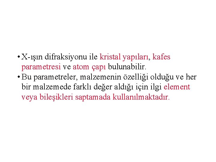  • X-ışın difraksiyonu ile kristal yapıları, kafes parametresi ve atom çapı bulunabilir. •