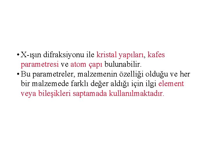  • X-ışın difraksiyonu ile kristal yapıları, kafes parametresi ve atom çapı bulunabilir. •