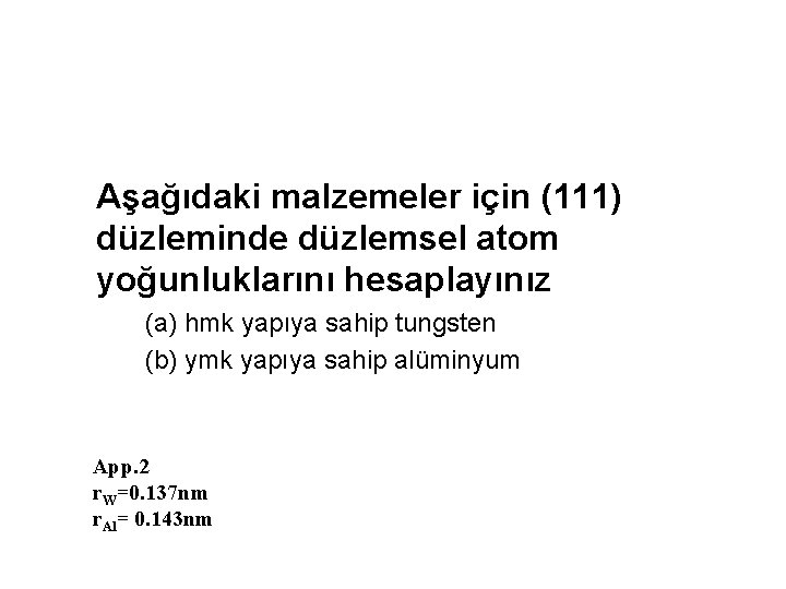 Aşağıdaki malzemeler için (111) düzleminde düzlemsel atom yoğunluklarını hesaplayınız (a) hmk yapıya sahip tungsten