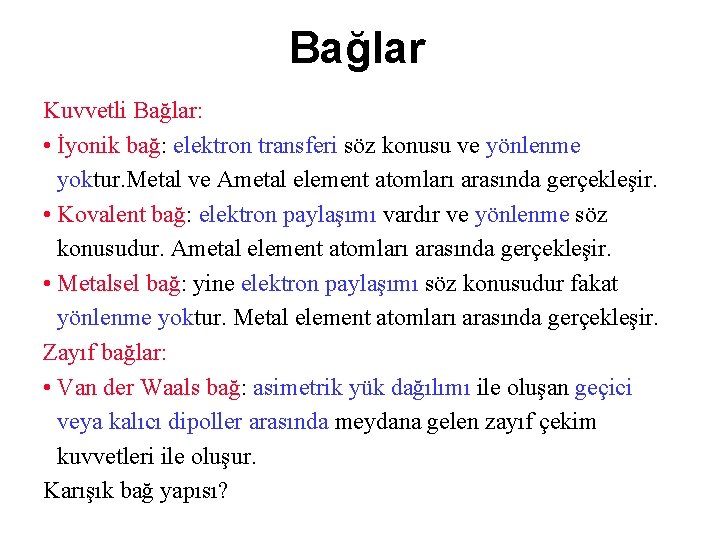 Bağlar Kuvvetli Bağlar: • İyonik bağ: elektron transferi söz konusu ve yönlenme yoktur. Metal