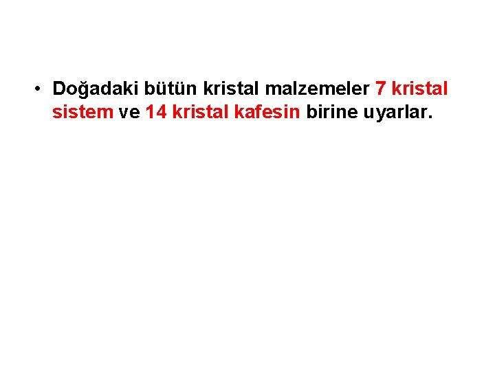  • Doğadaki bütün kristal malzemeler 7 kristal sistem ve 14 kristal kafesin birine