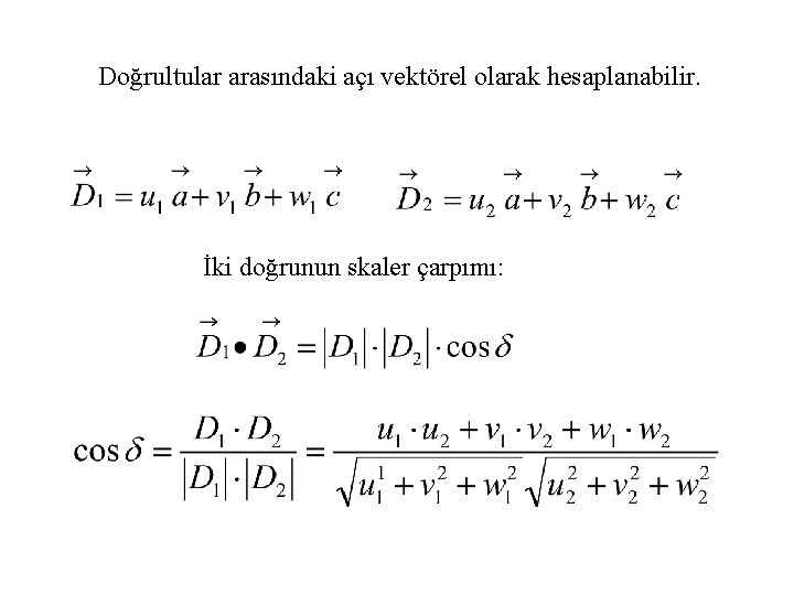 Doğrultular arasındaki açı vektörel olarak hesaplanabilir. İki doğrunun skaler çarpımı: 