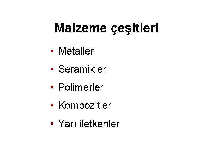 Malzeme çeşitleri • Metaller • Seramikler • Polimerler • Kompozitler • Yarı iletkenler 