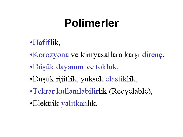 Polimerler • Hafiflik, • Korozyona ve kimyasallara karşı direnç, • Düşük dayanım ve tokluk,