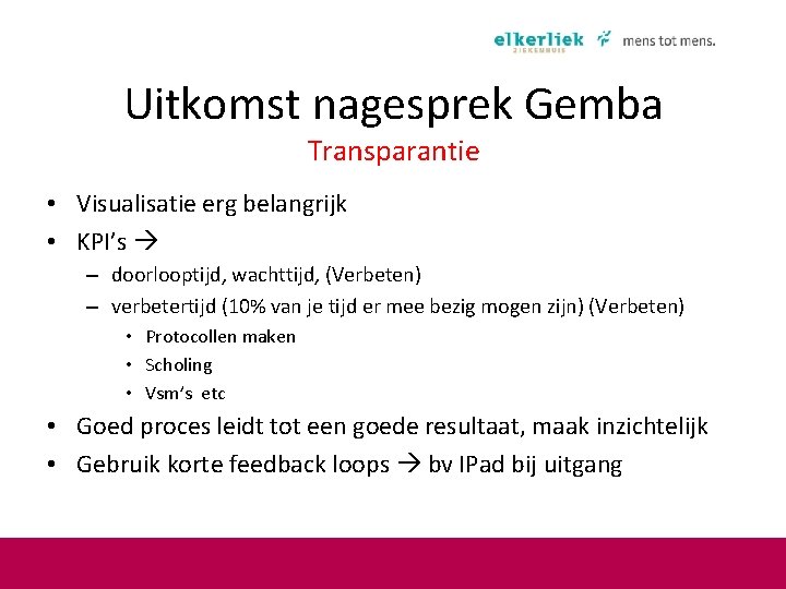 Uitkomst nagesprek Gemba Transparantie • Visualisatie erg belangrijk • KPI’s – doorlooptijd, wachttijd, (Verbeten)