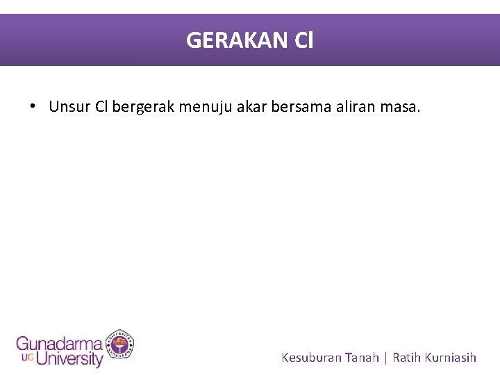 GERAKAN Cl • Unsur Cl bergerak menuju akar bersama aliran masa. Kesuburan Tanah |