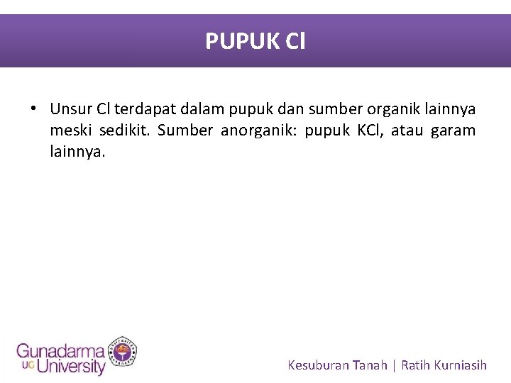 PUPUK Cl • Unsur Cl terdapat dalam pupuk dan sumber organik lainnya meski sedikit.