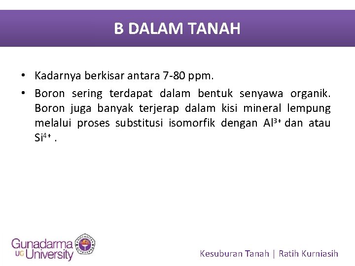 B DALAM TANAH • Kadarnya berkisar antara 7 -80 ppm. • Boron sering terdapat