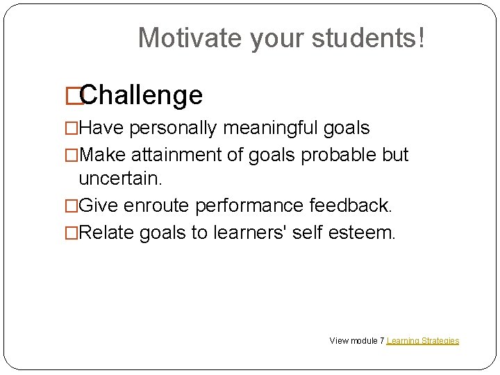 Motivate your students! �Challenge �Have personally meaningful goals �Make attainment of goals probable but