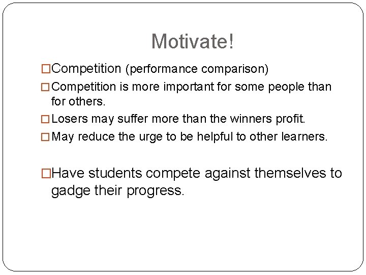 Motivate! �Competition (performance comparison) � Competition is more important for some people than for