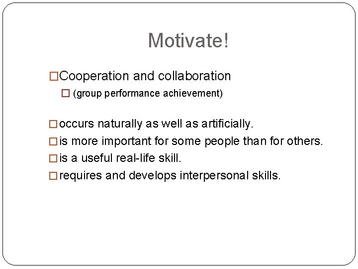Motivate! �Cooperation and collaboration � (group performance achievement) � occurs naturally as well as