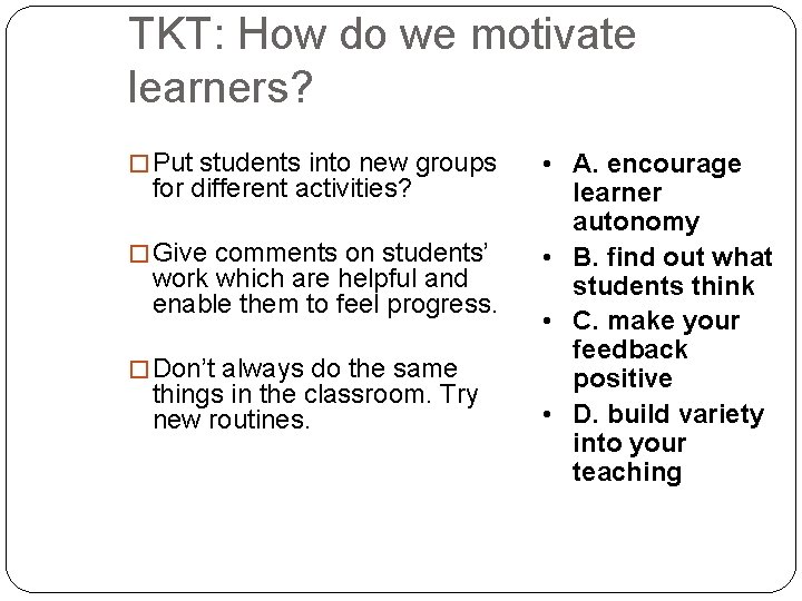 TKT: How do we motivate learners? � Put students into new groups for different