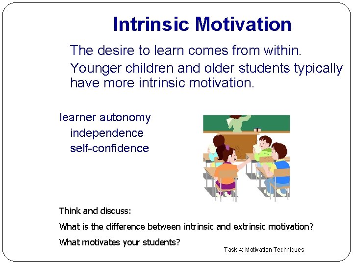 Intrinsic Motivation The desire to learn comes from within. Younger children and older students