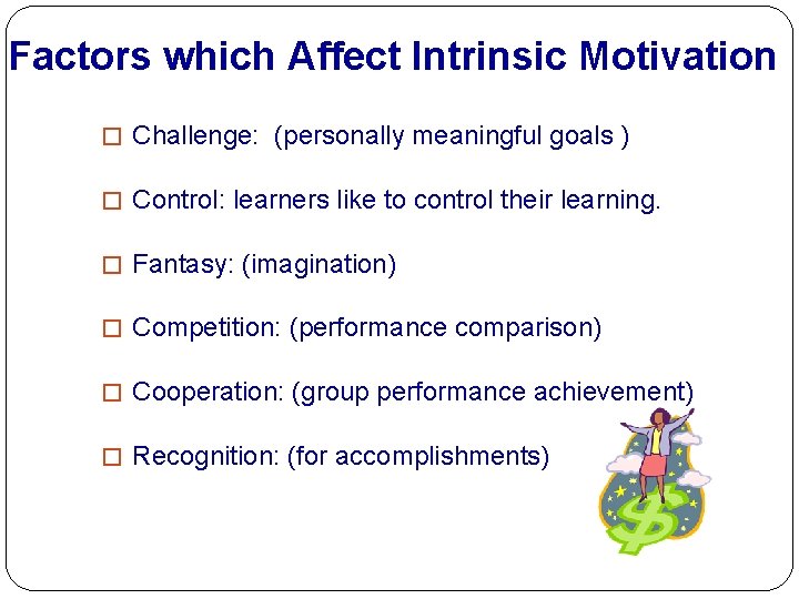 Factors which Affect Intrinsic Motivation � Challenge: (personally meaningful goals ) � Control: learners