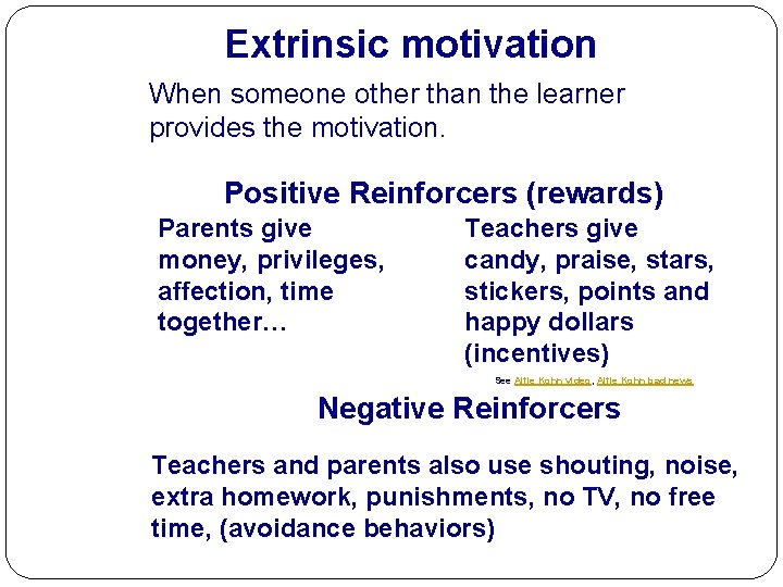 Extrinsic motivation When someone other than the learner provides the motivation. Positive Reinforcers (rewards)