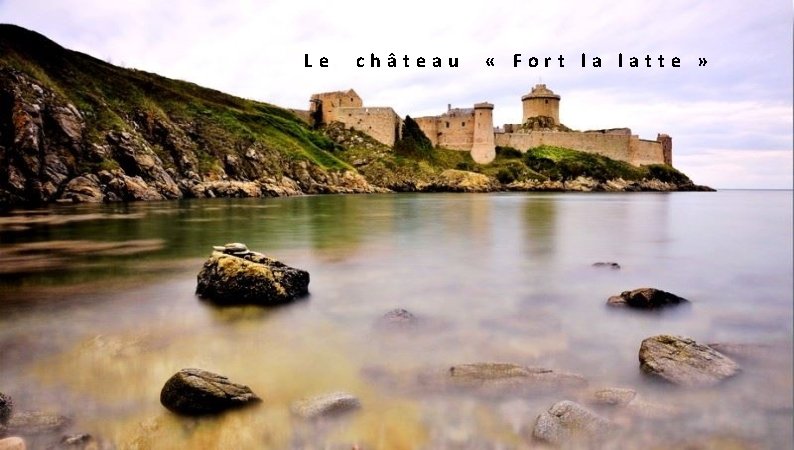  Le château « Fort la latte » 