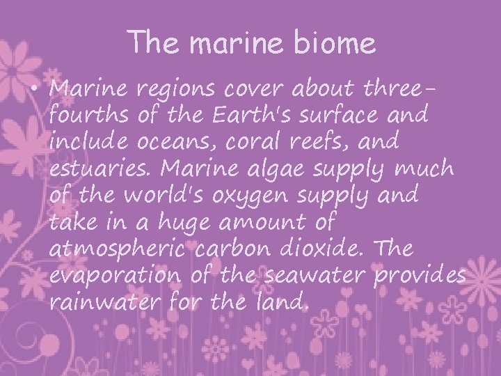 The marine biome • Marine regions cover about threefourths of the Earth's surface and