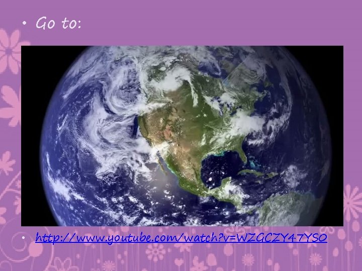  • Go to: • http: //www. youtube. com/watch? v=WZGCZY 47 YS 0 