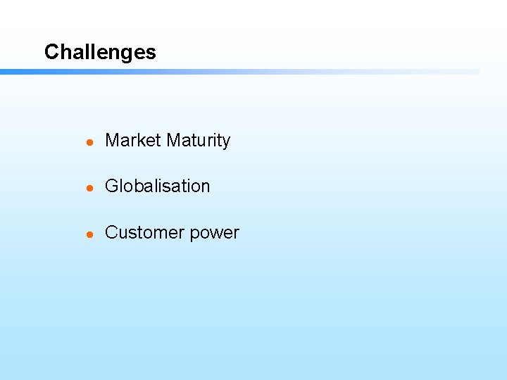 Challenges l Market Maturity l Globalisation l Customer power 