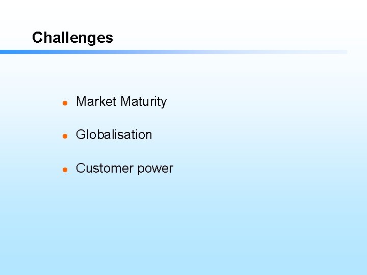 Challenges l Market Maturity l Globalisation l Customer power 