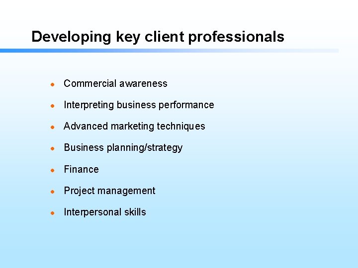 Developing key client professionals l Commercial awareness l Interpreting business performance l Advanced marketing