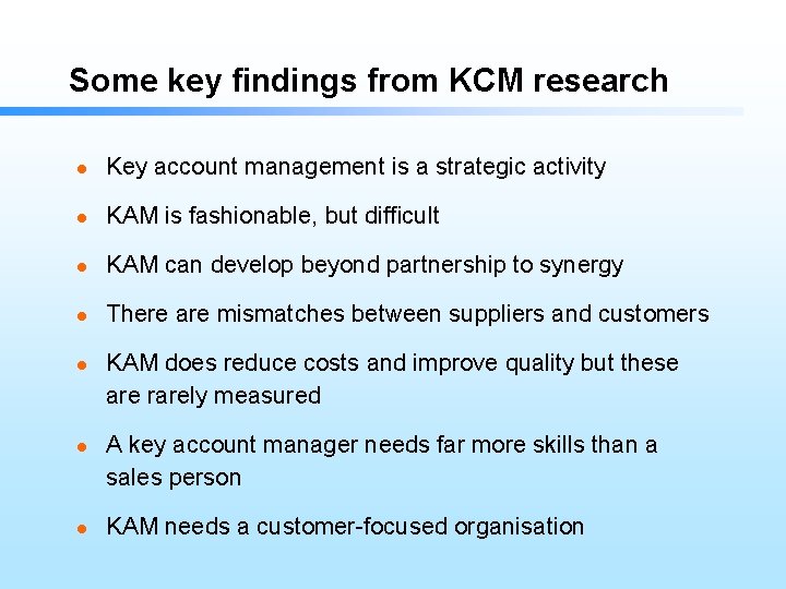 Some key findings from KCM research l Key account management is a strategic activity