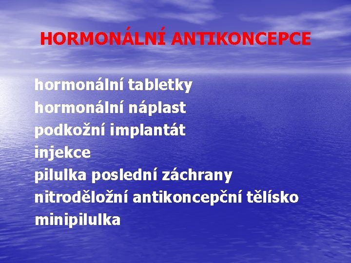 HORMONÁLNÍ ANTIKONCEPCE hormonální tabletky hormonální náplast podkožní implantát injekce pilulka poslední záchrany nitroděložní antikoncepční