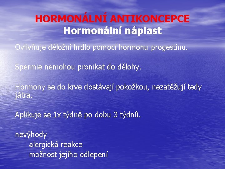 HORMONÁLNÍ ANTIKONCEPCE Hormonální náplast Ovlivňuje děložní hrdlo pomocí hormonu progestinu. Spermie nemohou pronikat do