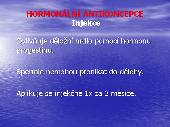 HORMONÁLNÍ ANTIKONCEPCE Injekce Ovlivňuje děložní hrdlo pomocí hormonu progestinu. Spermie nemohou pronikat do dělohy.