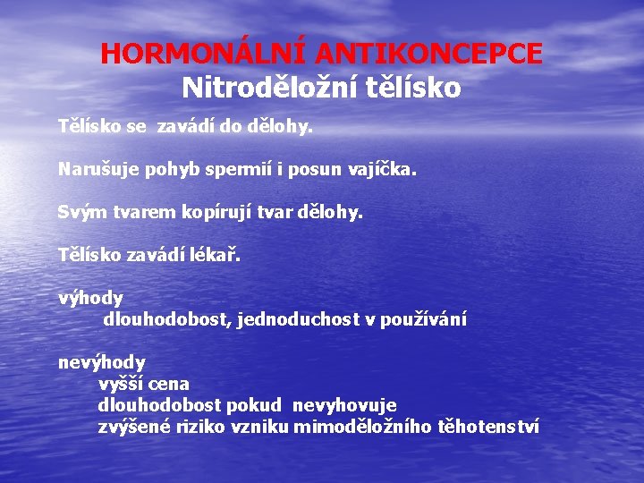 HORMONÁLNÍ ANTIKONCEPCE Nitroděložní tělísko Tělísko se zavádí do dělohy. Narušuje pohyb spermií i posun