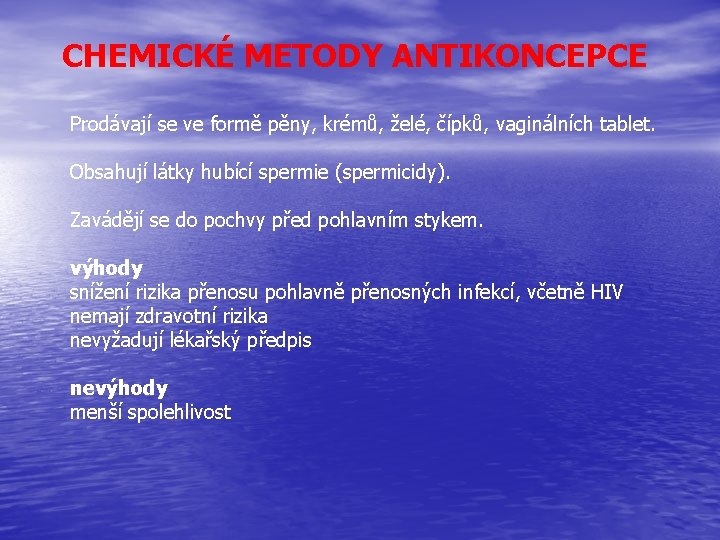 CHEMICKÉ METODY ANTIKONCEPCE Prodávají se ve formě pěny, krémů, želé, čípků, vaginálních tablet. Obsahují