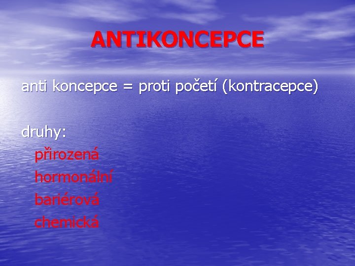 ANTIKONCEPCE anti koncepce = proti početí (kontracepce) druhy: přirozená hormonální bariérová chemická 