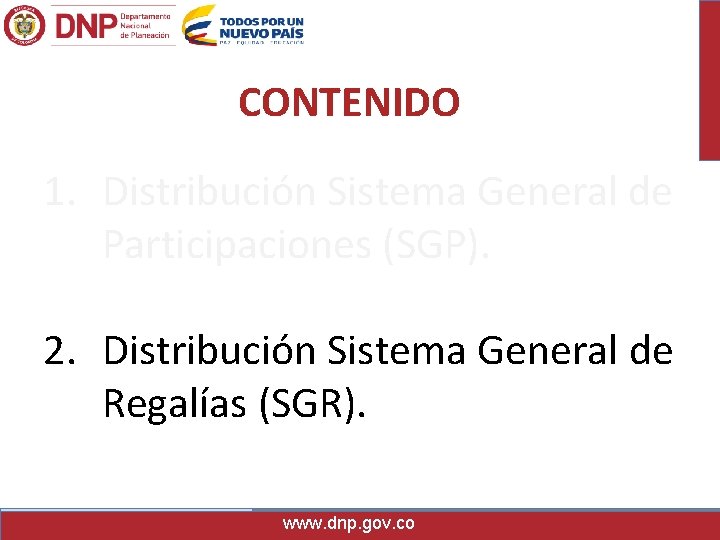 CONTENIDO 1. Distribución Sistema General de Participaciones (SGP). 2. Distribución Sistema General de Regalías