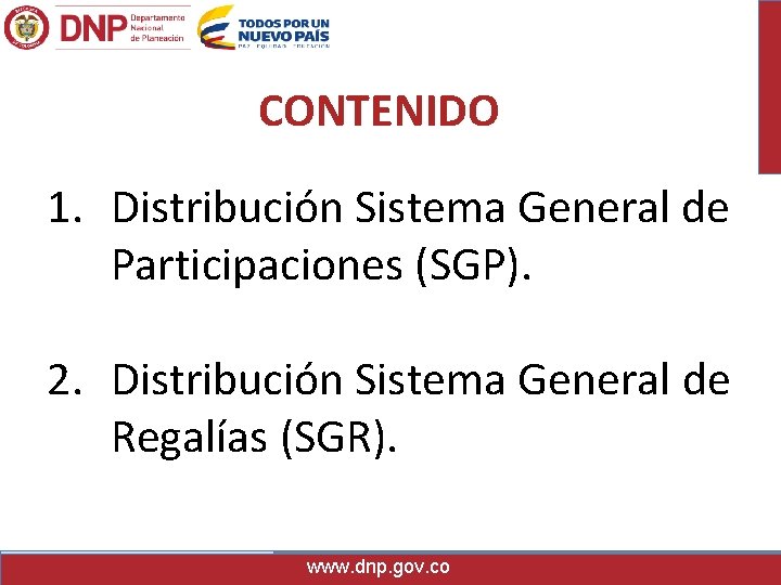 CONTENIDO 1. Distribución Sistema General de Participaciones (SGP). 2. Distribución Sistema General de Regalías