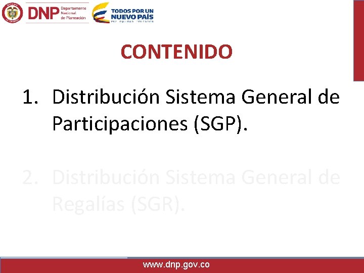 CONTENIDO 1. Distribución Sistema General de Participaciones (SGP). 2. Distribución Sistema General de Regalías