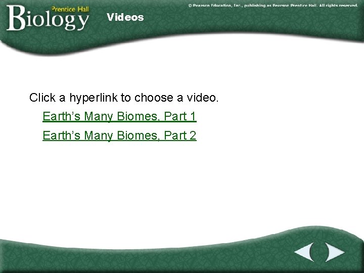 Videos Click a hyperlink to choose a video. Earth’s Many Biomes, Part 1 Earth’s