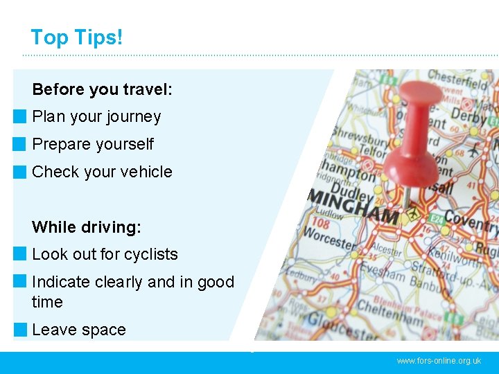 Top Tips! Before you travel: Plan your journey Prepare yourself Check your vehicle While