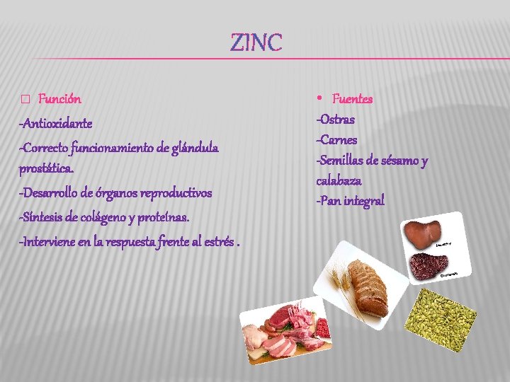 ZINC Función -Antioxidante -Correcto funcionamiento de glándula prostática. -Desarrollo de órganos reproductivos -Síntesis de