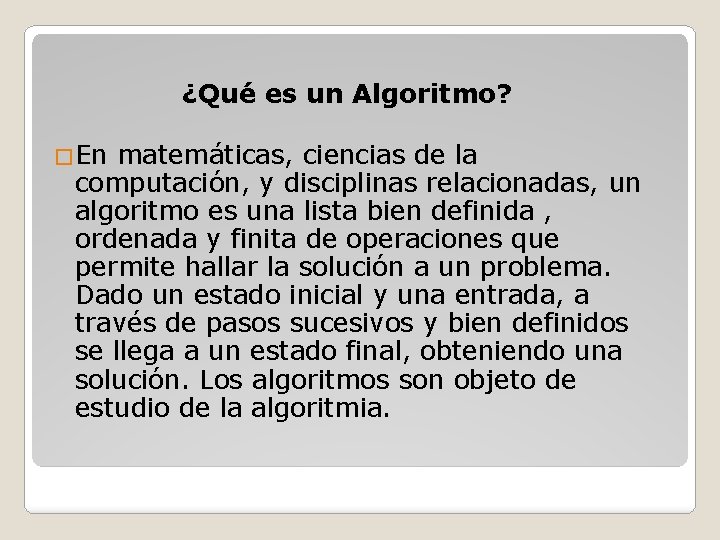 ¿Qué es un Algoritmo? �En matemáticas, ciencias de la computación, y disciplinas relacionadas, un