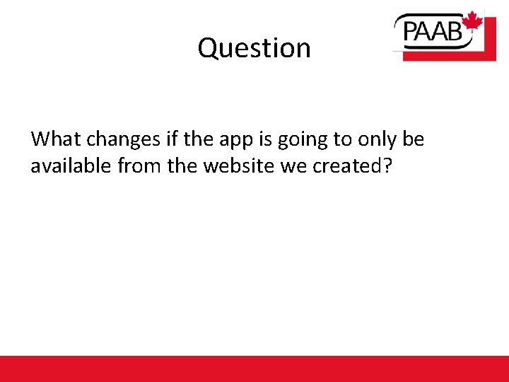 Question What changes if the app is going to only be available from the