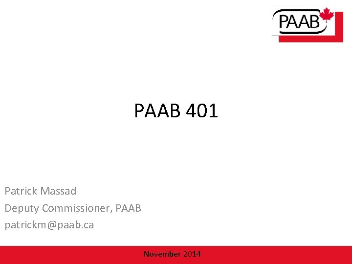 PAAB 401 Patrick Massad Deputy Commissioner, PAAB patrickm@paab. ca November 2014 