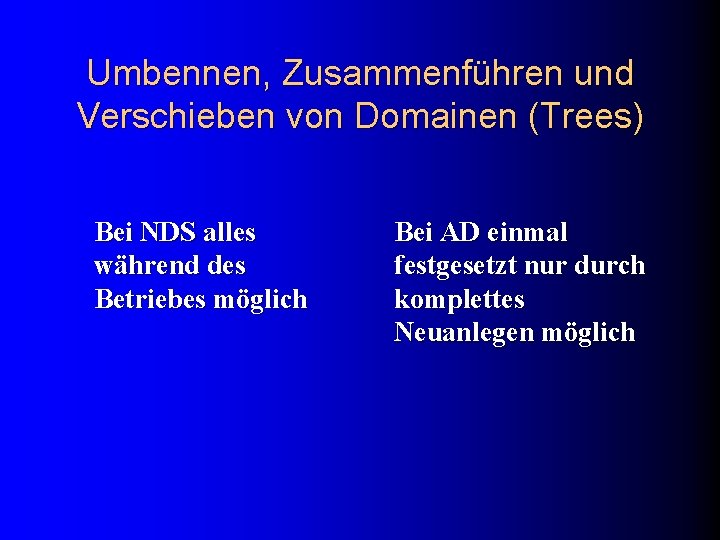 Umbennen, Zusammenführen und Verschieben von Domainen (Trees) Bei NDS alles während des Betriebes möglich