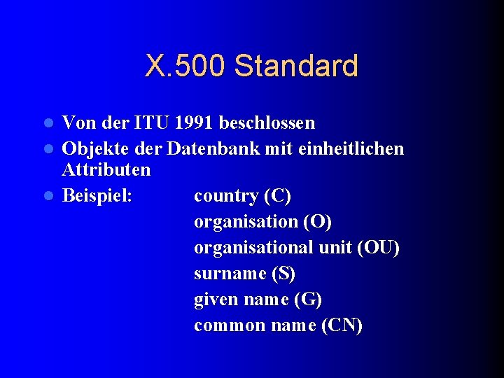 X. 500 Standard Von der ITU 1991 beschlossen l Objekte der Datenbank mit einheitlichen