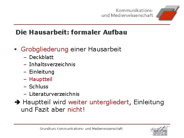 Die Hausarbeit: formaler Aufbau § Grobgliederung einer Hausarbeit – – – Deckblatt Inhaltsverzeichnis Einleitung